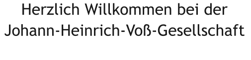 Herzlich Willkommen bei der Johann-Heinrich-Voß-Gesellschaft